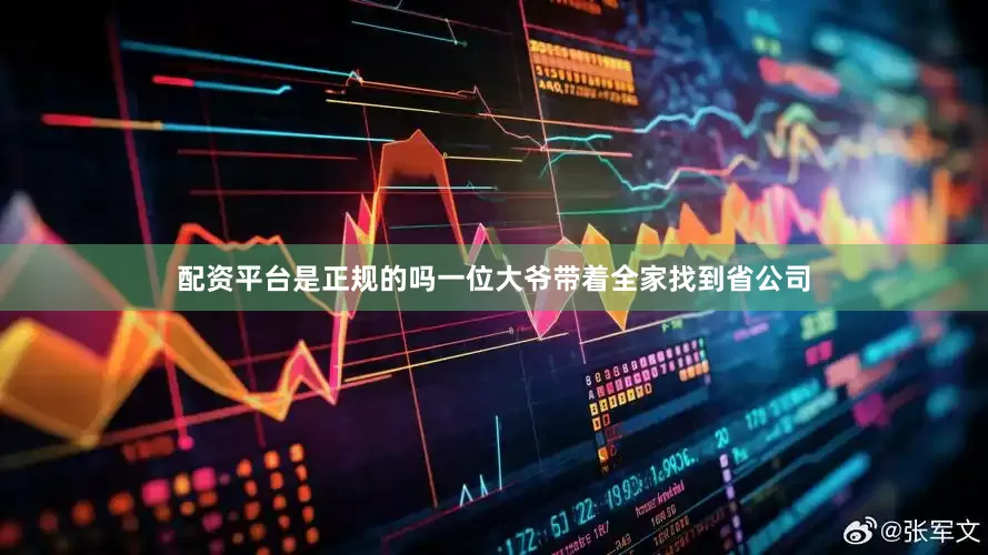 配资平台是正规的吗一位大爷带着全家找到省公司